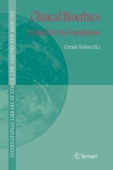 Clinical Bioethics: A Search for the Foundations - Book #26 of the International Library of Ethics, Law, and the New Medicine