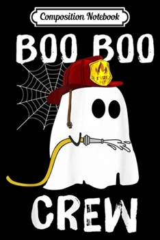 Composition Notebook: Boo Boo Crew Firefighter For Ghost Halloween Apparel  Journal/Notebook Blank Lined Ruled 6x9 100 Pages