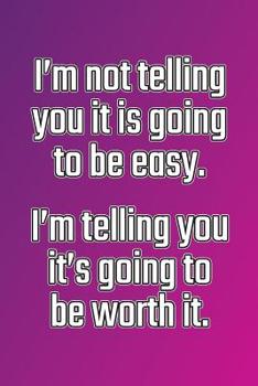 Paperback I'm Not Telling You It's Going to Be Easy. I'm Telling You It's Going to Be Worth It: Daily Sobriety Journal for Addiction Recovery Alcoholics Anonymo Book