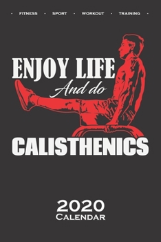 Calisthenics „Enjoy Life“ Calendar 2020: Annual Calendar for fitness enthusiasts, who love the street workout sport around self-weight exercises