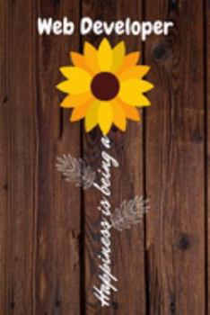 Happiness is being a Web Developer: Web Developer Year Old Anniversary Gift Journal / Notebook / Diary / Unique Greeting Card Alternative