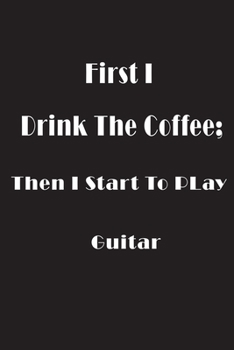 Paperback First I Drink Coffee Guitar Black Notebook 120 Blank Lined Page (6 x 9) Book