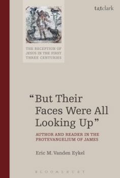 Paperback But Their Faces Were All Looking Up: Author and Reader in the Protevangelium of James Book