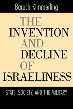 Hardcover The Invention and Decline of Israeliness: State, Society, and the Military Book