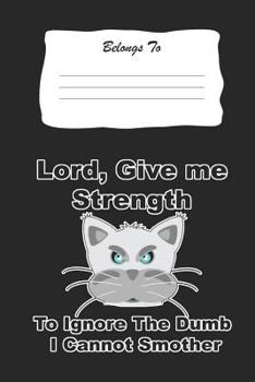 Paperback Lord, Give Me The Strength To Ignore The Dumb I Can Not Smother: Snarky, Bitchy and Smartass Notebook Book