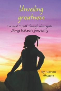Paperback Unveiling Greatness: Personal Growth through Chatrapati Shivaji Maharaj's Personality Book