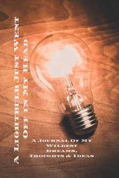 Paperback A Light Bulb Went Off In My Head Journal: My Wildest Dreams, Thoughts & Ideas: offers you 100 lined pages to form your ideas by day, date, add your id Book