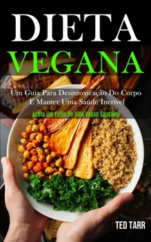 Paperback Dieta Vegana: Um guia para desintoxicação do corpo e manter uma saúde incrível (Adote um estilo de vida vegan saudável) [Portuguese] Book