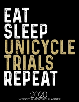 Eat Sleep Unicycle Trials Repeat 2020 Planner: Gifts for Unicycle Trials Lovers High Performance Weekly Monthly Planner To Track Your Fuckery And Get ... List, Trackers, Notes And Funny Weekly Report