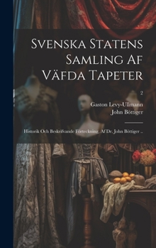 Hardcover Svenska statens samling af väfda tapeter; historik och beskrifvande förteckning, af dr. John Böttiger ..; 2 [Swedish] Book