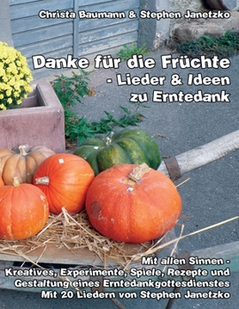 Paperback Danke für die Früchte - Lieder & Ideen zu Erntedank: Mit allen Sinnen - Kreatives, Experimente, Spiele, Rezepte und Gestaltung eines Erntedankgottesdi [German] Book