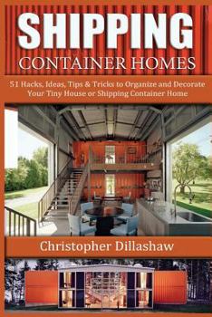 Paperback Shipping Container Homes: 51 Hacks, Ideas, Tips & Tricks to Organize and Decorate Your Tiny House or Shipping Container Home Book