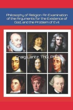 Philosophy of Religion: An Investigation of the Classic Arguments for the Existence of God and the Problem of Evil Examined