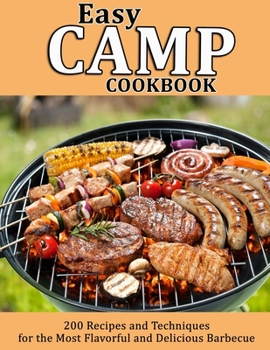 Paperback Easy Camp Cookbook: 200 Recipes and Techniques for the Most Flavorful and Delicious Barbecue Book