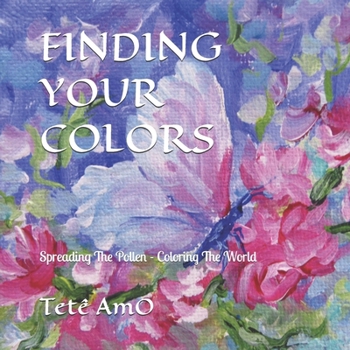 Paperback Finding Your Colors: Spreading The Pollen. . . Coloring The World. . . Book