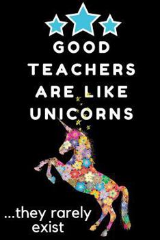 Good Teachers Are Like Unicorns...They Rarely Exist: Thank You Gift for Teacher (Teacher Appreciation Gift Notebook)(6x9 Inches) Wide Ruled Line Paper