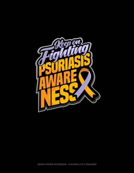 Paperback Keep On Fighting Psoriasis Awareness: Graph Paper Notebook - 0.25 Inch (1/4") Squares Book