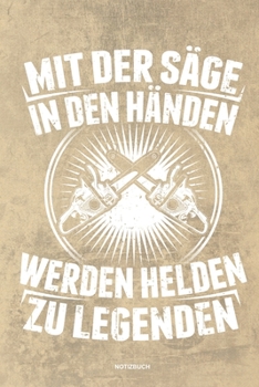Paperback Mit der S?ge in den H?nden Werden Helden zu Legenden - Notizbuch: F?r Holzf?ller, Holzliebhaber - Notizbuch Tagebuch ... - Holzf?ller, Waldarbeiter & [German] Book