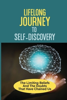 Paperback Lifelong Journey To Self-Discovery: The Limiting Beliefs And The Doubts That Have Chained Us: Bring Yourself Into Alignment Book