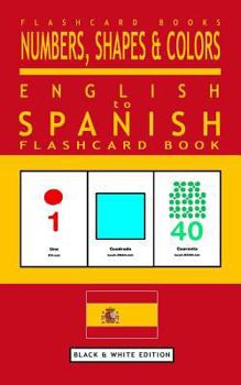 Paperback Numbers, Shapes and Colors - English to Spanish Flash Card Book: Black and White Edition - Spanish for Kids Book