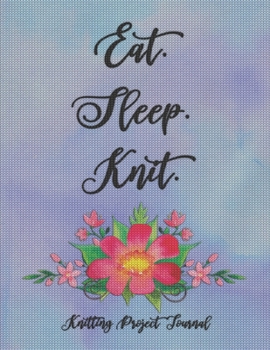 Paperback Eat. Sleep. Knit. Knitting Project Journal: Knitting Project Planner, Knitter Organizer for Your Projects Book