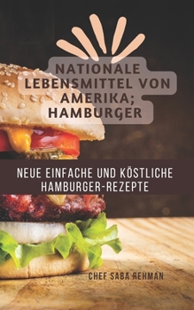 Neue Einfache Und K?stliche Hamburger-Rezepte: Nationale Lebensmittel Von Amerika; Hamburger