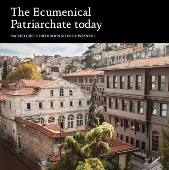 Paperback The Ecumenical Patriarchate Today: Sacred Greek Orthodox Sites of Istanbul Book