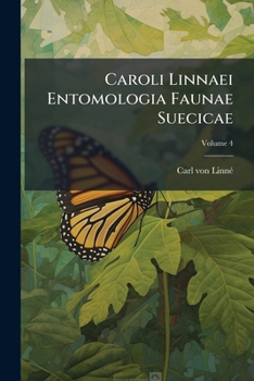 Paperback Caroli Linnaei Entomologia Faunae Suecicae: Descriptionibus Aucta; Volume 4 Book
