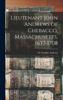 Hardcover Lieutenant John Andrews of Chebacco, Massachusetts, 1637-1708 Book