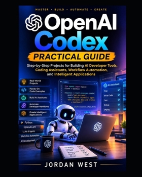Paperback OpenAI Codex Practical Guide: Step-by-Step Projects for Building AI Developer Tools, Coding Assistants, Workflow Automation, and Intelligent Applicati Book
