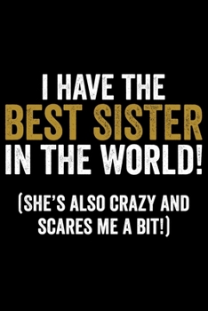 I Have The Best Sister In The World: Cool Sisters Journal Notebook Gifts, Funny Sister Notebook Journal Diary, Gifts for Sisters from Sisters & Brother, Birthday Gifts for Sister