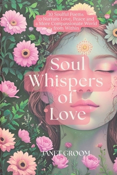Paperback Soul Whispers of Love: 30 Soulful Poems to Nurture Love, Peace and a More Compassionate World Book