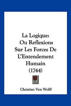 Hardcover La Logique: Ou Reflexions Sur Les Forces De L'Entendement Humain (1744) [French] Book
