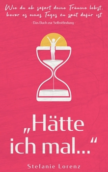 Hardcover Das Buch zur Selbstfindung: "Hätte ich mal..." - Wie du ab sofort deine Träume lebst, bevor es eines Tages zu spät dafür ist [Germanic] Book