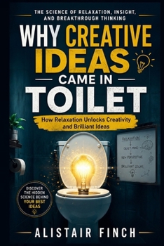 Why creative ideas came in toilet: How Relaxation Unlocks Creativity and Brilliant Ideas