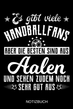 Es gibt viele Handballfans aber die besten sind aus Aalen und sehen zudem noch sehr gut aus: A5 Notizbuch | Liniert 120 Seiten | Geschenk/Geschenkidee ... | Muttertag | Namenstag (German Edition)