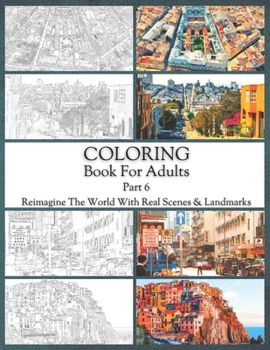 Paperback Coloring Book For Adults Part 6: High Resolution Framed Illustrations Featuring Real Places From All Over The World, Helpful Affordable Stress Relievi Book