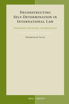 Hardcover Deconstructing Self-Determination in International Law: Sovereignty, Exception, and Biopolitics Book
