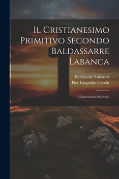 Paperback Il Cristianesimo Primitivo Secondo Baldassarre Labanca: Osservazioni Storiche [Italian] Book