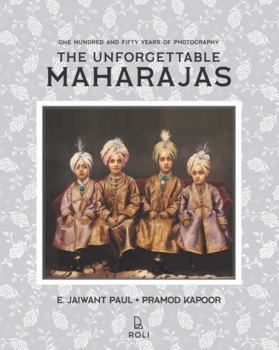 The Unforgettable Maharajas: One Hundred and Fifty Years of Photography (Roli Books)