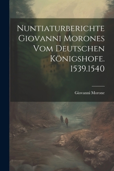 Paperback Nuntiaturberichte Giovanni Morones Vom Deutschen Königshofe. 1539.1540 [Italian] Book