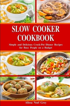 Paperback Slow Cooker Cookbook: Simple and Delicious Crock-Pot Dinner Recipes for Busy People on a Budget: Healthy Dump Dinners and One-Pot Meals Book