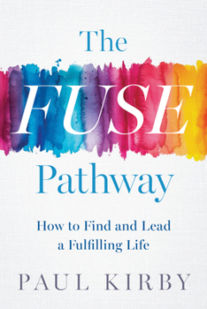 Hardcover The Fuse Pathway: How to Find and Lead a Fulfilling Life Book