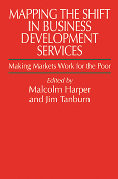 Hardcover Mapping the Shift in Business Development Services: Making Markets Work for the Poor Book