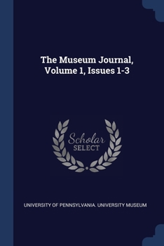 Paperback The Museum Journal, Volume 1, Issues 1-3 Book