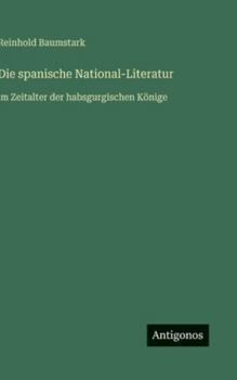 Die spanische National-Literatur: im Zeitalter der habsgurgischen Könige