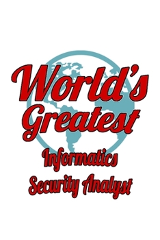 Paperback World's Greatest Informatics Security Analyst: New Informatics Security Analyst Notebook, Informatics Security Analysis Journal Gift, Diary, Doodle Gi Book