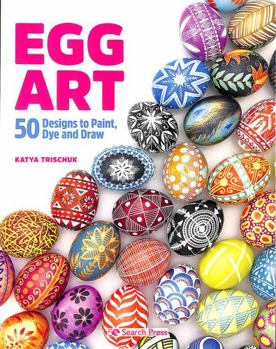 Egg Art: 50 designs to paint, dye and draw