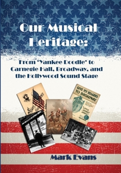 Paperback Our Musical Heritage: From "Yankee Doodle" to Carnegie Hall, Broadway, and the Hollywood Sound Stage Book