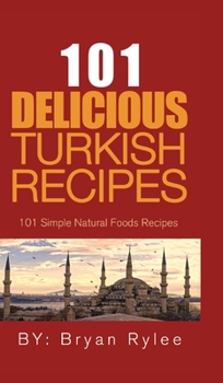 Hardcover 101 Delicious Turkish Recipes: Quick and Easy Turkish Recipes for the Entire Family Book